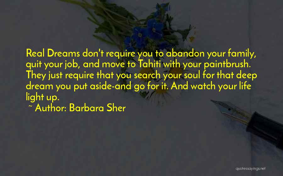 Barbara Sher Quotes: Real Dreams Don't Require You To Abandon Your Family, Quit Your Job, And Move To Tahiti With Your Paintbrush. They
