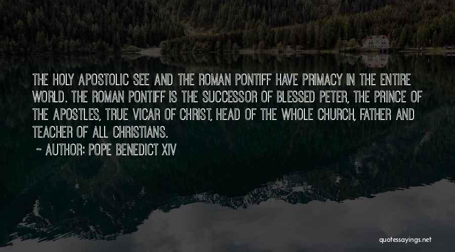 Pope Benedict XIV Quotes: The Holy Apostolic See And The Roman Pontiff Have Primacy In The Entire World. The Roman Pontiff Is The Successor