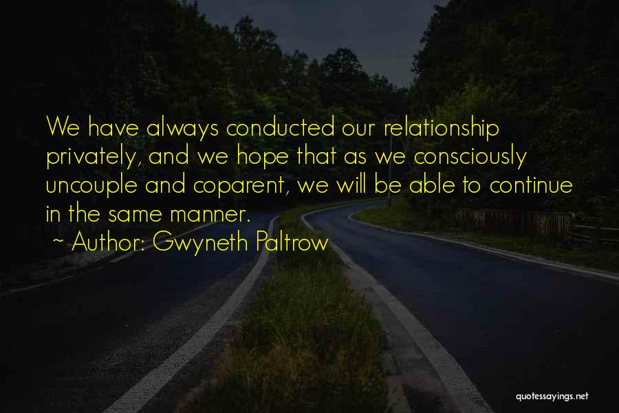 Gwyneth Paltrow Quotes: We Have Always Conducted Our Relationship Privately, And We Hope That As We Consciously Uncouple And Coparent, We Will Be