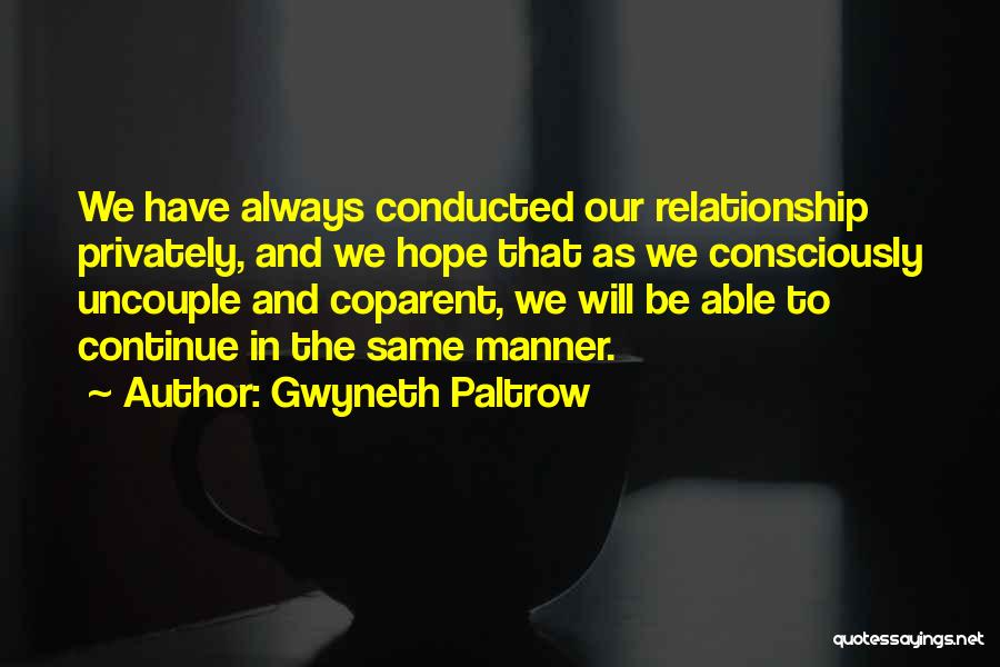 Gwyneth Paltrow Quotes: We Have Always Conducted Our Relationship Privately, And We Hope That As We Consciously Uncouple And Coparent, We Will Be