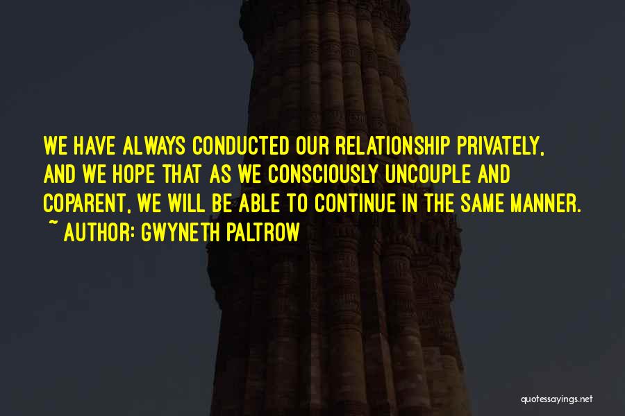 Gwyneth Paltrow Quotes: We Have Always Conducted Our Relationship Privately, And We Hope That As We Consciously Uncouple And Coparent, We Will Be
