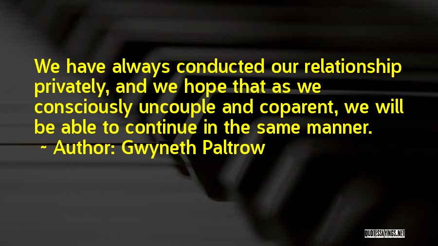 Gwyneth Paltrow Quotes: We Have Always Conducted Our Relationship Privately, And We Hope That As We Consciously Uncouple And Coparent, We Will Be