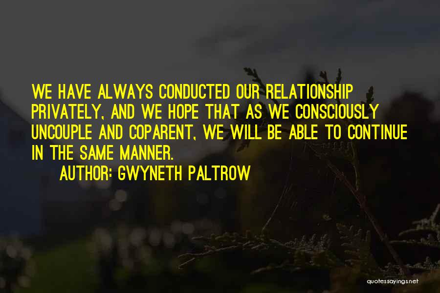 Gwyneth Paltrow Quotes: We Have Always Conducted Our Relationship Privately, And We Hope That As We Consciously Uncouple And Coparent, We Will Be