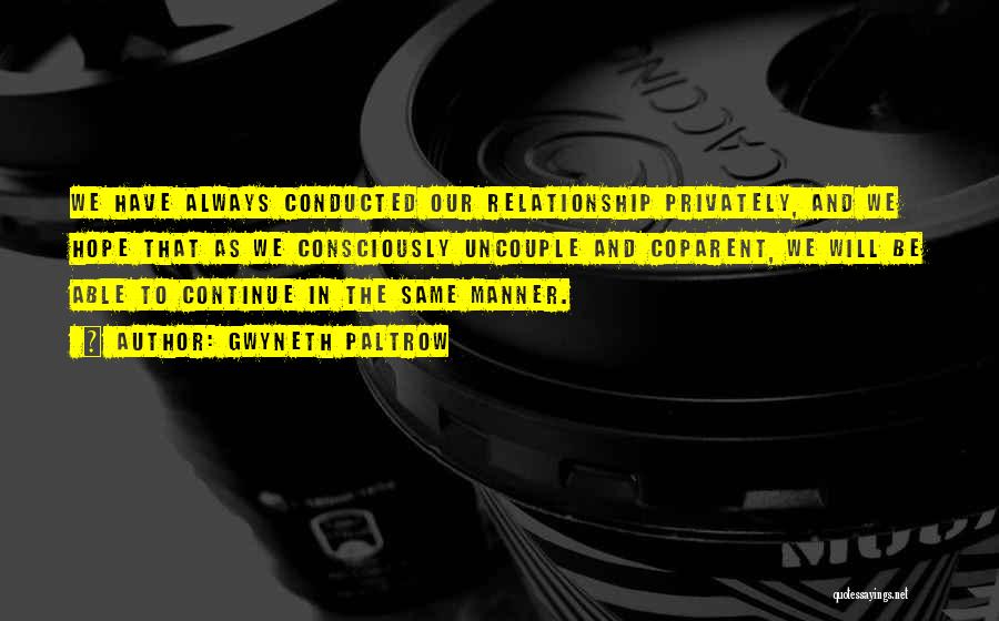 Gwyneth Paltrow Quotes: We Have Always Conducted Our Relationship Privately, And We Hope That As We Consciously Uncouple And Coparent, We Will Be