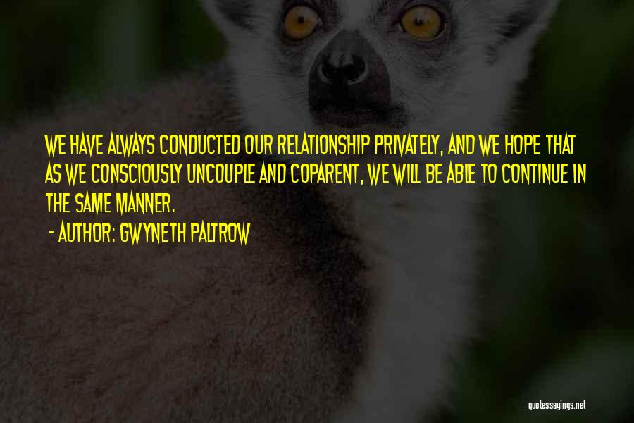 Gwyneth Paltrow Quotes: We Have Always Conducted Our Relationship Privately, And We Hope That As We Consciously Uncouple And Coparent, We Will Be