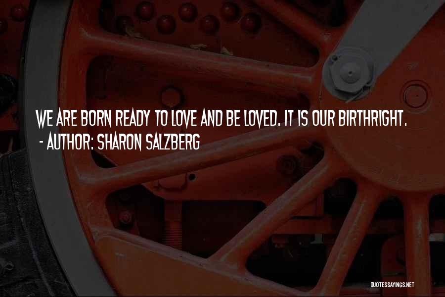 Sharon Salzberg Quotes: We Are Born Ready To Love And Be Loved. It Is Our Birthright.