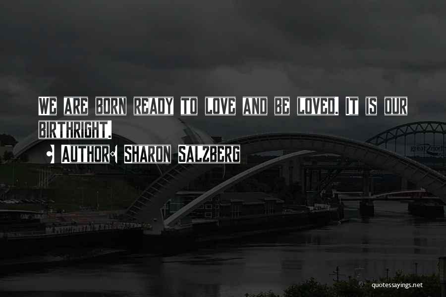 Sharon Salzberg Quotes: We Are Born Ready To Love And Be Loved. It Is Our Birthright.