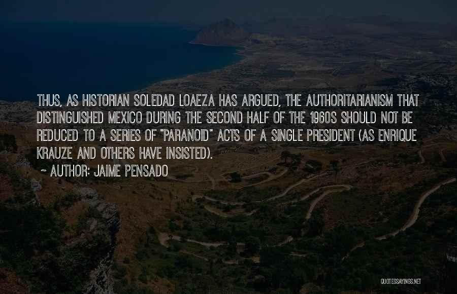 Jaime Pensado Quotes: Thus, As Historian Soledad Loaeza Has Argued, The Authoritarianism That Distinguished Mexico During The Second Half Of The 1960s Should