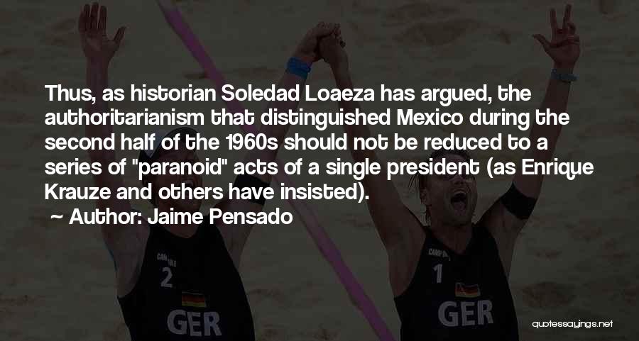 Jaime Pensado Quotes: Thus, As Historian Soledad Loaeza Has Argued, The Authoritarianism That Distinguished Mexico During The Second Half Of The 1960s Should