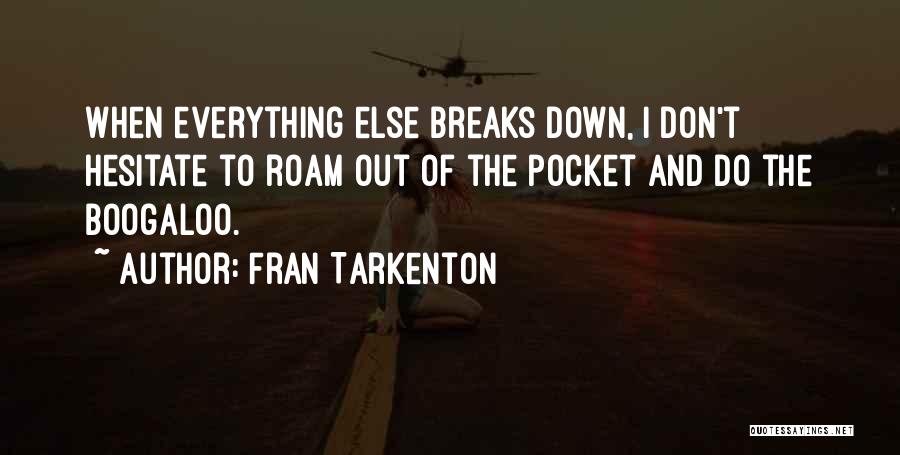 Fran Tarkenton Quotes: When Everything Else Breaks Down, I Don't Hesitate To Roam Out Of The Pocket And Do The Boogaloo.