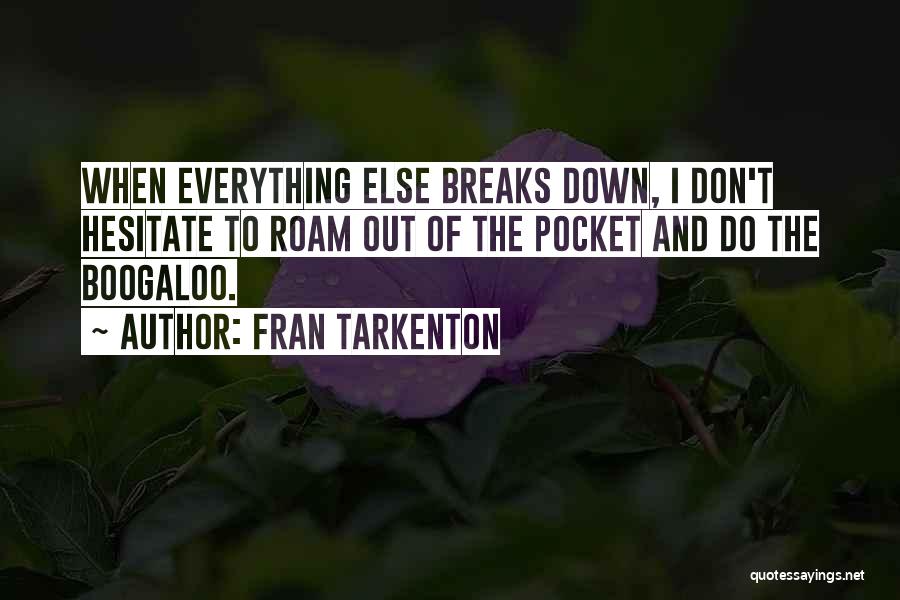 Fran Tarkenton Quotes: When Everything Else Breaks Down, I Don't Hesitate To Roam Out Of The Pocket And Do The Boogaloo.
