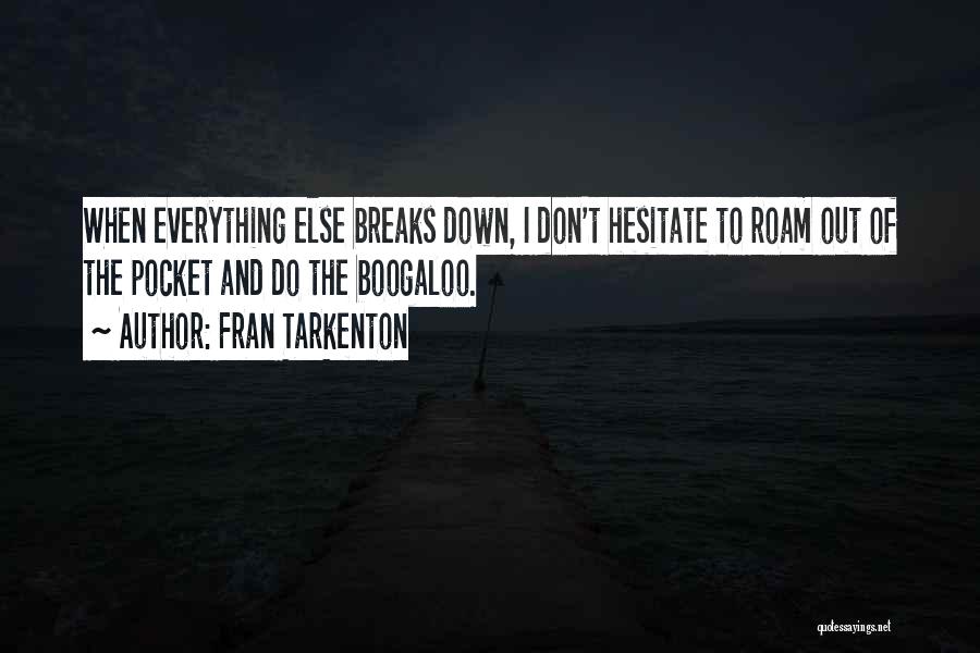 Fran Tarkenton Quotes: When Everything Else Breaks Down, I Don't Hesitate To Roam Out Of The Pocket And Do The Boogaloo.