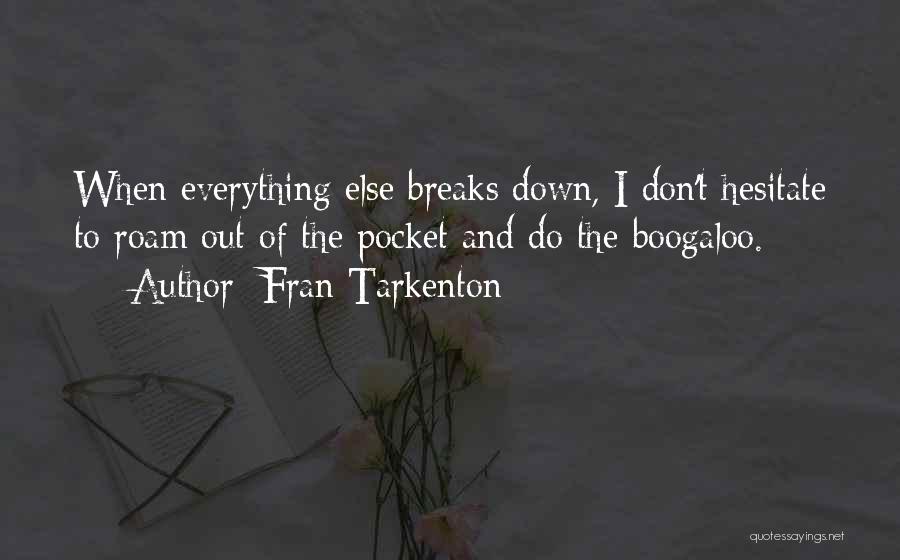 Fran Tarkenton Quotes: When Everything Else Breaks Down, I Don't Hesitate To Roam Out Of The Pocket And Do The Boogaloo.