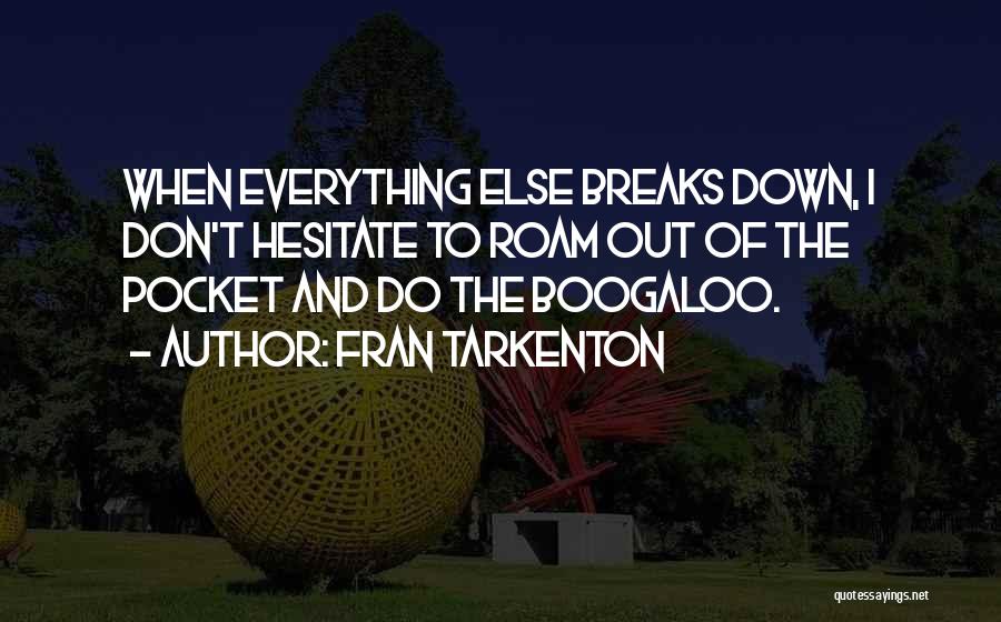 Fran Tarkenton Quotes: When Everything Else Breaks Down, I Don't Hesitate To Roam Out Of The Pocket And Do The Boogaloo.