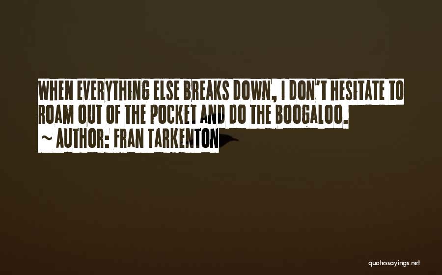 Fran Tarkenton Quotes: When Everything Else Breaks Down, I Don't Hesitate To Roam Out Of The Pocket And Do The Boogaloo.