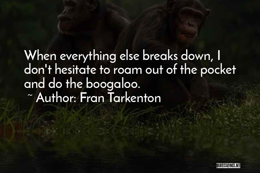 Fran Tarkenton Quotes: When Everything Else Breaks Down, I Don't Hesitate To Roam Out Of The Pocket And Do The Boogaloo.