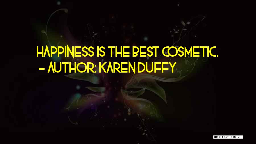 Karen Duffy Quotes: Happiness Is The Best Cosmetic.