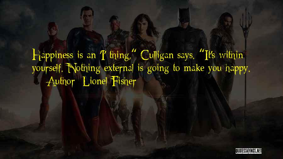 Lionel Fisher Quotes: Happiness Is An 'i' Thing, Culligan Says. It's Within Yourself. Nothing External Is Going To Make You Happy.