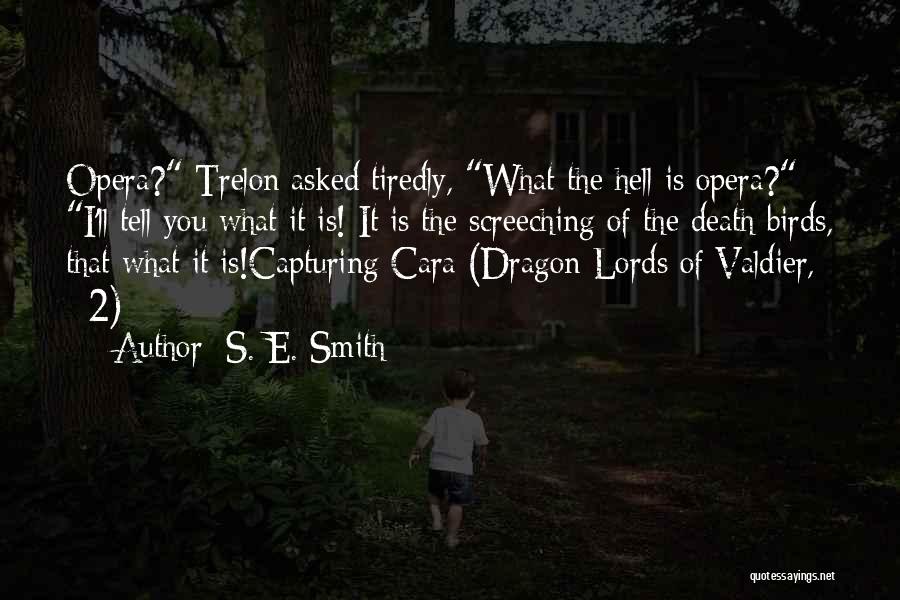 S. E. Smith Quotes: Opera? Trelon Asked Tiredly, What The Hell Is Opera? I'll Tell You What It Is! It Is The Screeching Of