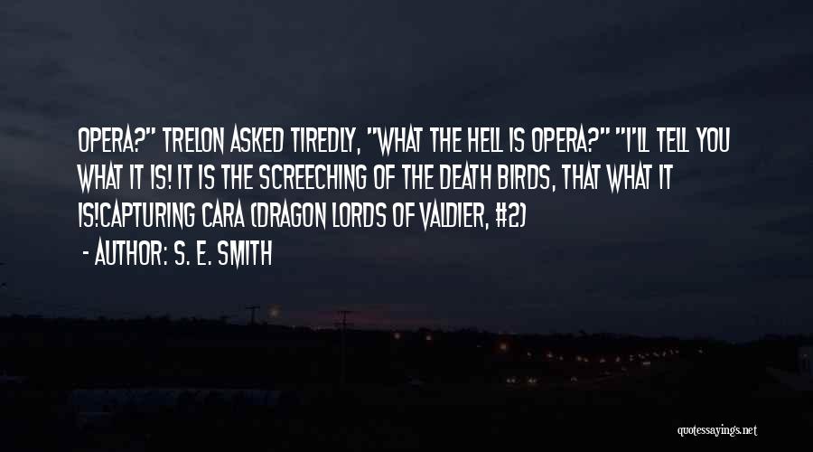S. E. Smith Quotes: Opera? Trelon Asked Tiredly, What The Hell Is Opera? I'll Tell You What It Is! It Is The Screeching Of