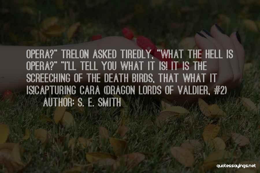 S. E. Smith Quotes: Opera? Trelon Asked Tiredly, What The Hell Is Opera? I'll Tell You What It Is! It Is The Screeching Of