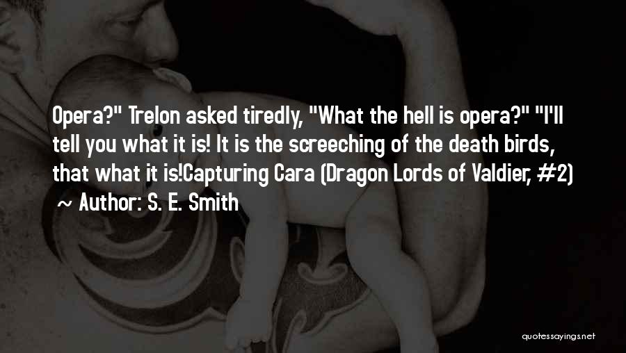 S. E. Smith Quotes: Opera? Trelon Asked Tiredly, What The Hell Is Opera? I'll Tell You What It Is! It Is The Screeching Of