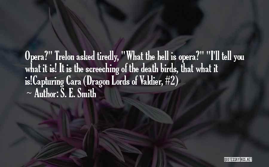 S. E. Smith Quotes: Opera? Trelon Asked Tiredly, What The Hell Is Opera? I'll Tell You What It Is! It Is The Screeching Of