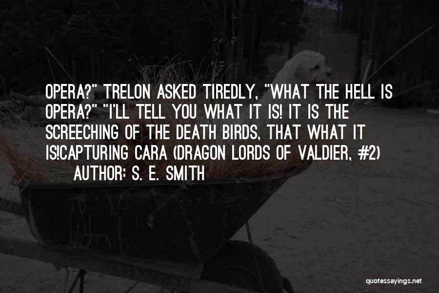 S. E. Smith Quotes: Opera? Trelon Asked Tiredly, What The Hell Is Opera? I'll Tell You What It Is! It Is The Screeching Of