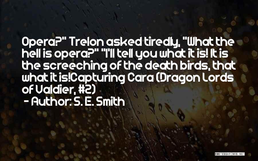 S. E. Smith Quotes: Opera? Trelon Asked Tiredly, What The Hell Is Opera? I'll Tell You What It Is! It Is The Screeching Of