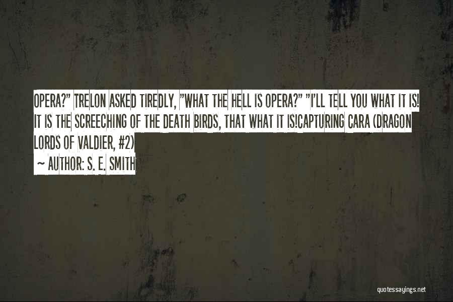 S. E. Smith Quotes: Opera? Trelon Asked Tiredly, What The Hell Is Opera? I'll Tell You What It Is! It Is The Screeching Of