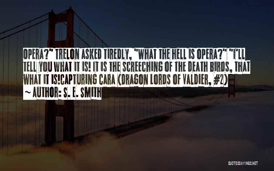 S. E. Smith Quotes: Opera? Trelon Asked Tiredly, What The Hell Is Opera? I'll Tell You What It Is! It Is The Screeching Of