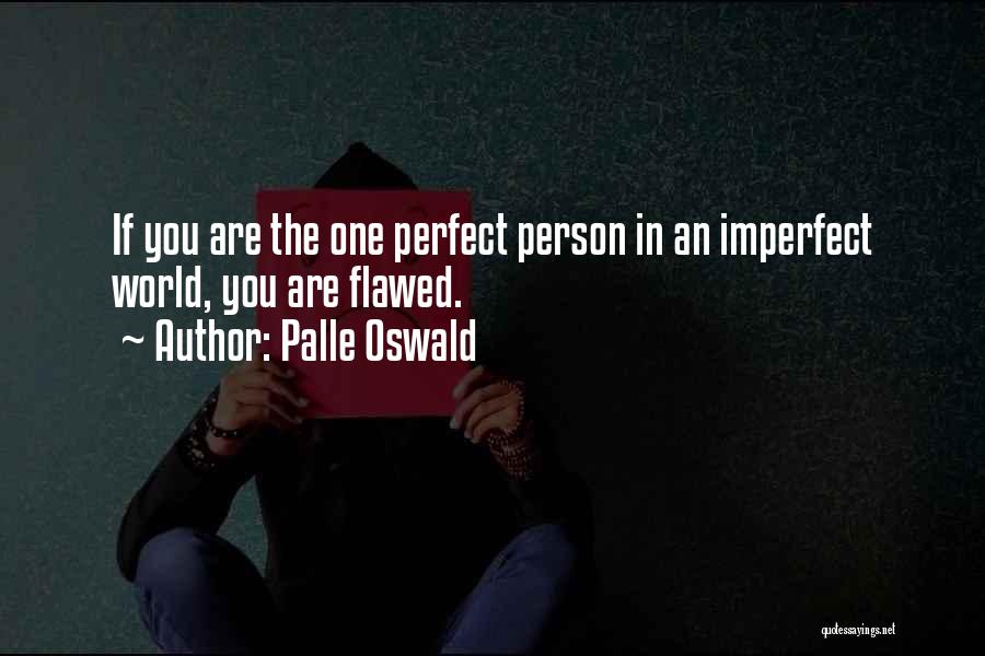 Palle Oswald Quotes: If You Are The One Perfect Person In An Imperfect World, You Are Flawed.