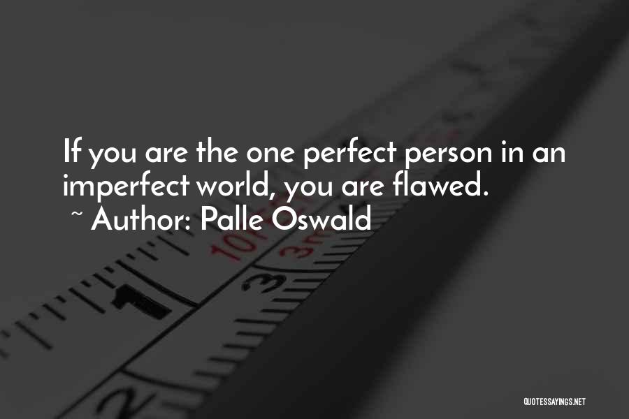 Palle Oswald Quotes: If You Are The One Perfect Person In An Imperfect World, You Are Flawed.