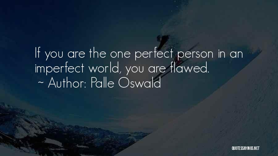 Palle Oswald Quotes: If You Are The One Perfect Person In An Imperfect World, You Are Flawed.