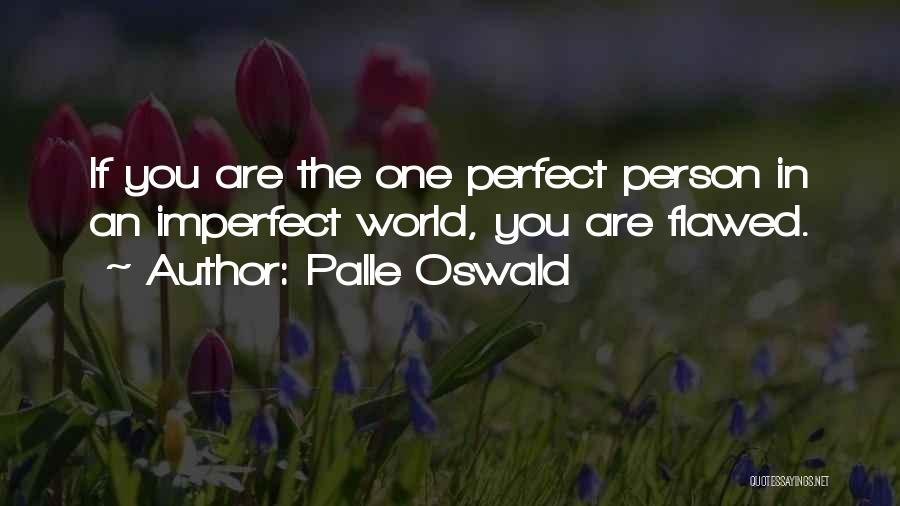 Palle Oswald Quotes: If You Are The One Perfect Person In An Imperfect World, You Are Flawed.