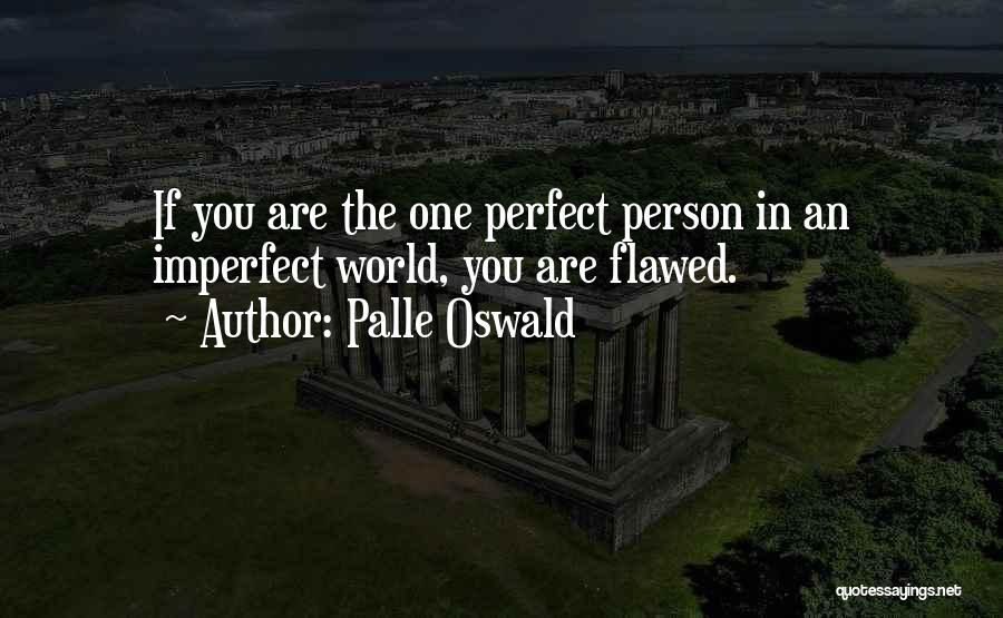 Palle Oswald Quotes: If You Are The One Perfect Person In An Imperfect World, You Are Flawed.