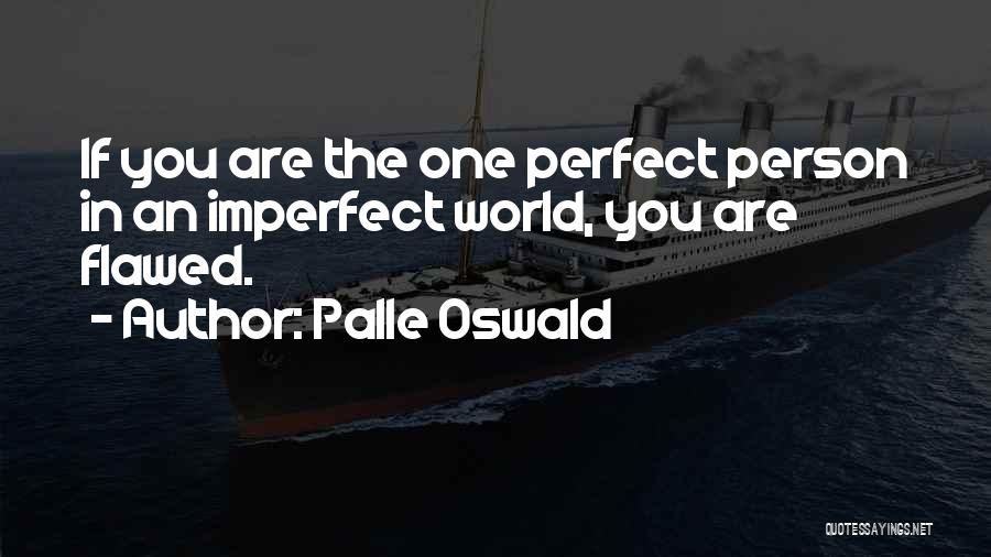 Palle Oswald Quotes: If You Are The One Perfect Person In An Imperfect World, You Are Flawed.