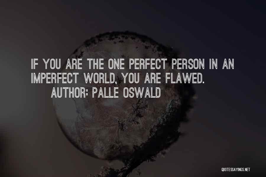 Palle Oswald Quotes: If You Are The One Perfect Person In An Imperfect World, You Are Flawed.