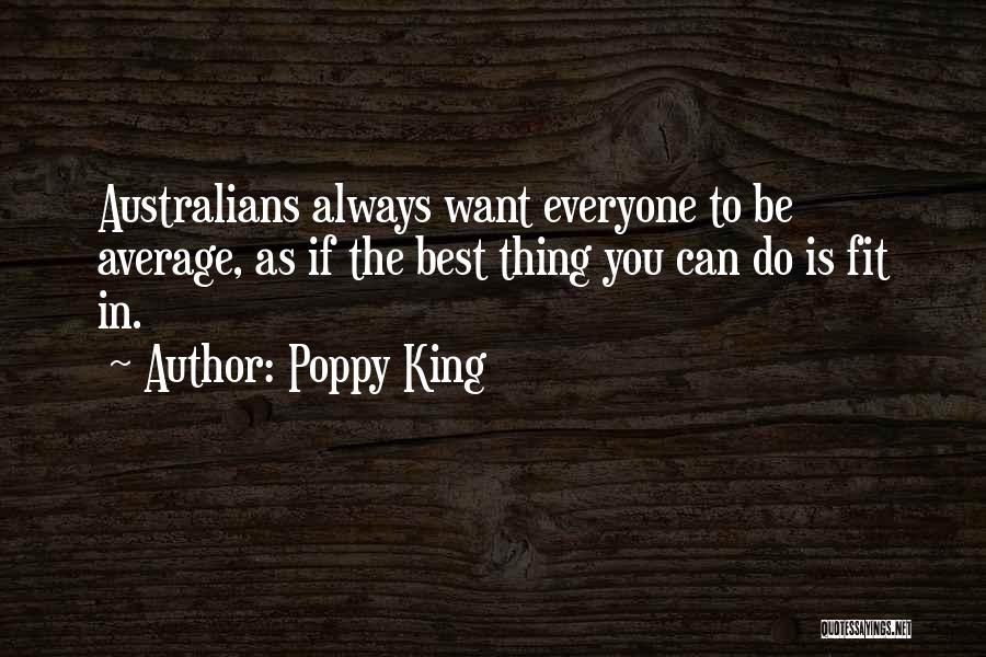 Poppy King Quotes: Australians Always Want Everyone To Be Average, As If The Best Thing You Can Do Is Fit In.