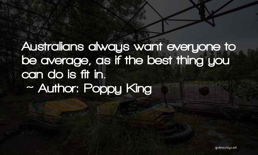 Poppy King Quotes: Australians Always Want Everyone To Be Average, As If The Best Thing You Can Do Is Fit In.