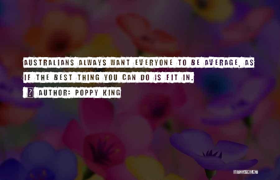 Poppy King Quotes: Australians Always Want Everyone To Be Average, As If The Best Thing You Can Do Is Fit In.