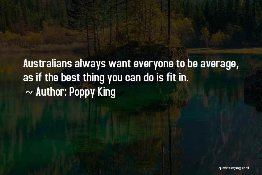 Poppy King Quotes: Australians Always Want Everyone To Be Average, As If The Best Thing You Can Do Is Fit In.