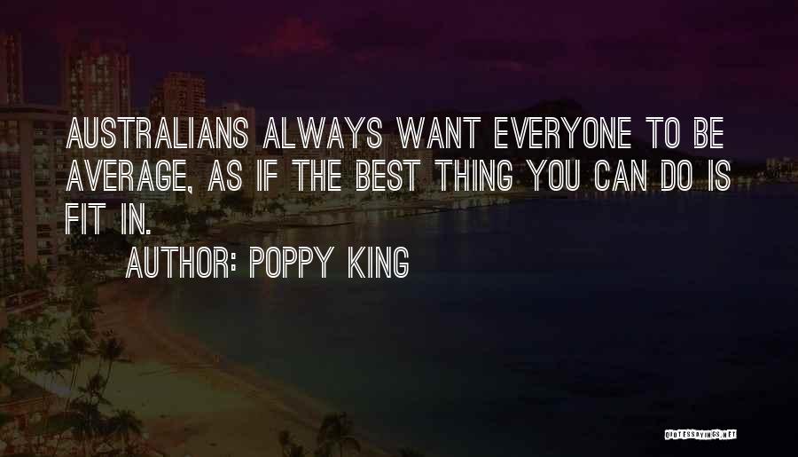 Poppy King Quotes: Australians Always Want Everyone To Be Average, As If The Best Thing You Can Do Is Fit In.