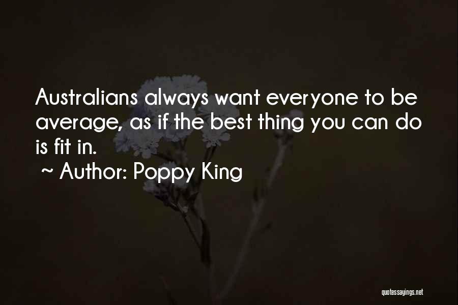 Poppy King Quotes: Australians Always Want Everyone To Be Average, As If The Best Thing You Can Do Is Fit In.