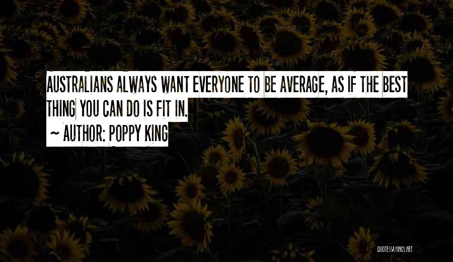 Poppy King Quotes: Australians Always Want Everyone To Be Average, As If The Best Thing You Can Do Is Fit In.