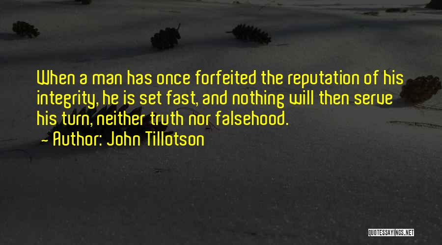 John Tillotson Quotes: When A Man Has Once Forfeited The Reputation Of His Integrity, He Is Set Fast, And Nothing Will Then Serve