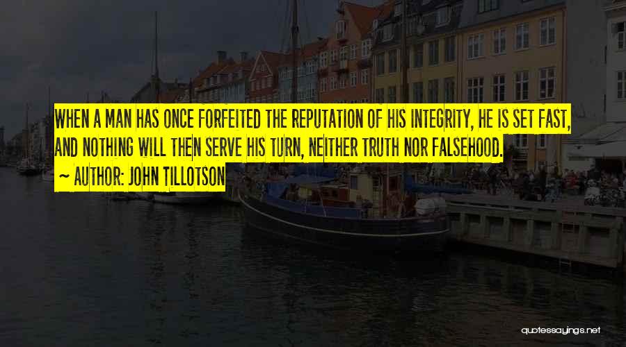 John Tillotson Quotes: When A Man Has Once Forfeited The Reputation Of His Integrity, He Is Set Fast, And Nothing Will Then Serve