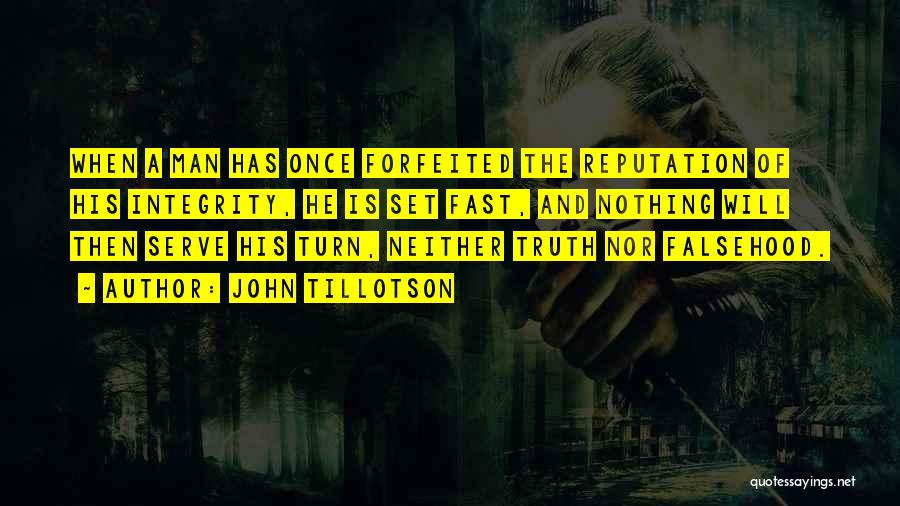 John Tillotson Quotes: When A Man Has Once Forfeited The Reputation Of His Integrity, He Is Set Fast, And Nothing Will Then Serve