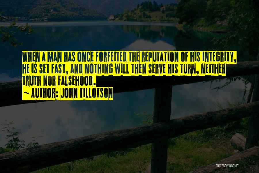 John Tillotson Quotes: When A Man Has Once Forfeited The Reputation Of His Integrity, He Is Set Fast, And Nothing Will Then Serve