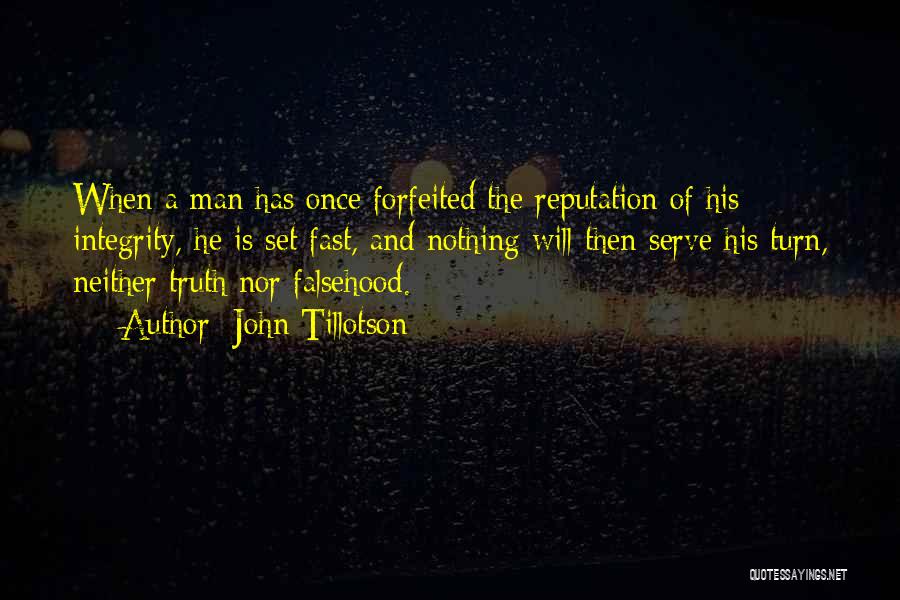 John Tillotson Quotes: When A Man Has Once Forfeited The Reputation Of His Integrity, He Is Set Fast, And Nothing Will Then Serve